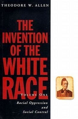 The Invention of the White Race: Racial Oppression and Social Control, Volume 1 by Theodore W. Allen