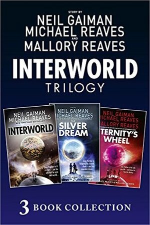 The Complete Interworld Trilogy: Interworld; The Silver Dream; Eternity's Wheel (Interworld) by Michael Reaves, Neil Gaiman