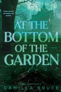 At the Bottom of the Garden: A Novel by Camilla Bruce