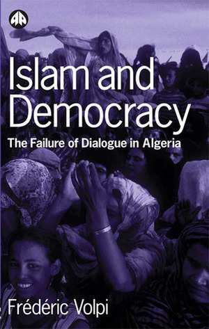 Islam and Democracy: The Failure of Dialogue in Algeria by Frédéric Volpi