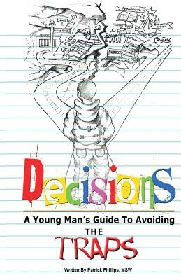 Decisions: A Young Man's Guide to Avoiding the Traps by Patrick L. Phillips