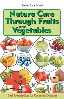 Nature Cure Through Fruits and Vegetables by Sunita Pant Bansal