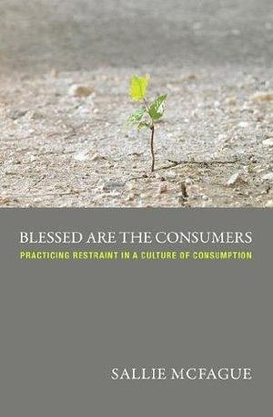 Blessed are the Consumers -- A Fortress Digital Review: Practicing Restraint in a Culture of Consumption by Sallie McFague, Sallie McFague