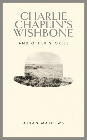 Charlie Chaplin's Wishbone: and other stories by Aidan Mathews