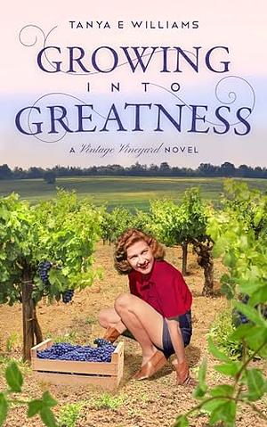 Growing Into Greatness: A Vintage Vineyard Novel by Tanya E. Williams