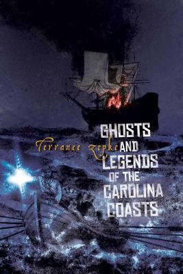 Ghosts and Legends of the Carolina Coasts by Terrance Zepke