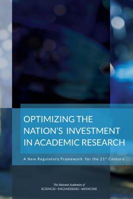 Optimizing the Nation's Investment in Academic Research: A New Regulatory Framework for the 21st Century by Board on Higher Education and Workforce, Policy and Global Affairs, National Academies of Sciences Engineeri