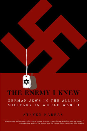 The Enemy I Knew: German Jews in the Allied Military in World War II by Steven Karras, Michael Berenbaum