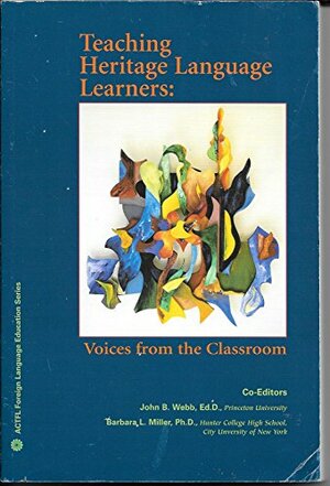 Teaching Heritage Language Learners: Voices From The Classroom by Barbara L. Miller, John B. Webb