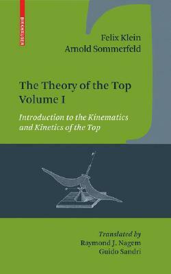 The Theory of the Top. Volume I: Introduction to the Kinematics and Kinetics of the Top by Arnold Sommerfeld, Felix Klein