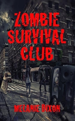 Zombie Survival Club: Who Will Live and Who Will Die During the Ultimate Game of Zombie Apocalpyse? 10 AmaZing Zombie Short Stories to Read by Melanie Dixon