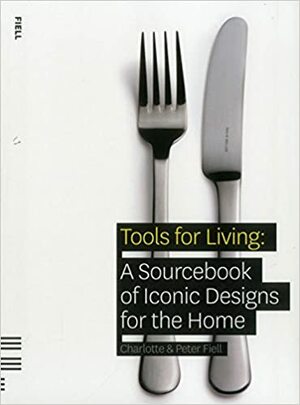 Tools for Living: A Sourcebook of Iconic Designs for the Home by Peter Fiell, Charlotte Fiell