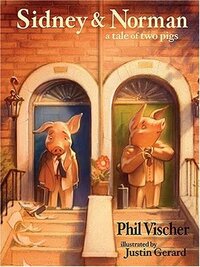 Sidney & Norman: A Tale of Two Pigs by Phil Vischer, Justin Gerard