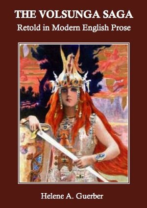 The Volsunga Saga Retold in Modern English Prose by Hélène A. Guerber, Snorri Sturluson, William Morris