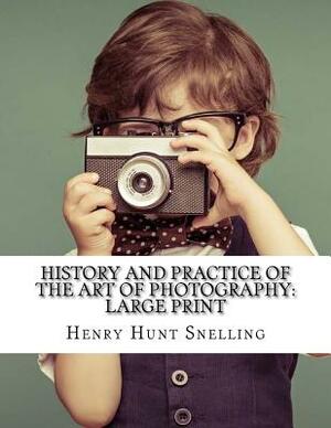 History and Practice of the Art of Photography: Large Print by Henry Hunt Snelling