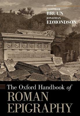 The Oxford Handbook of Roman Epigraphy by Jonathan Edmondson, Christer Bruun