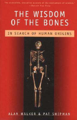 The Wisdom of the Bones: In Search of Human Origins by Alan Walker, Pat Shipman
