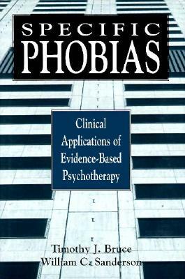 Specific Phobias: Clinical Applications of Evidence-Based Psychotherapy by William C. Sanderson, Timothy J. Bruce