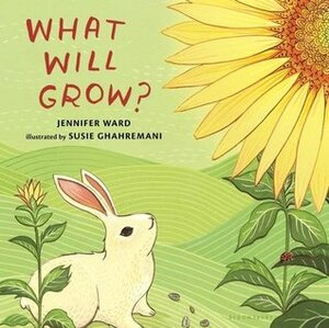 What Will Grow? by Jennifer Ward, Susie Ghahremani