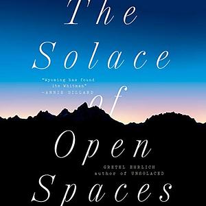 The Solace of Open Spaces by Gretel Ehrlich