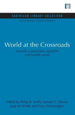 World at the Crossroads: Towards a Sustainable, Equitable and Liveable World by Jaap De Wilde, Samuel E. Okoye, Philip B. Smith