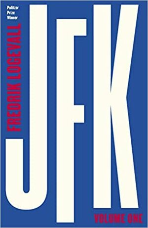 JFK: Volume 1: 1917-1956 by Fredrik Logevall