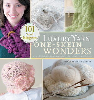 Luxury Yarn One-Skein Wonders: 101 Small Indulgences by Judith Durant