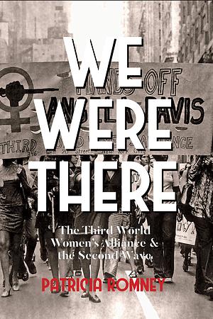 We Were There: The Third World Women's Alliance and the Second Wave by Patricia Romney