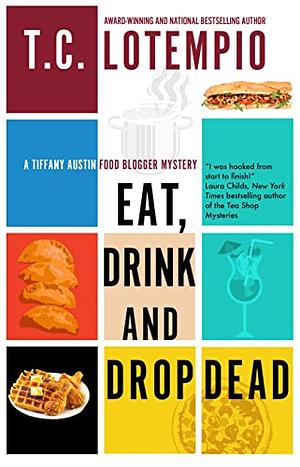 Eat, Drink and Drop Dead (A Tiffany Austin Food Blogger Mystery, 1) by T.C. LoTempio