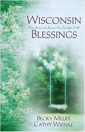 Wisconsin Blessings: Beauty for Ashes/Garments of Praise/Far Above Rubies (Heartsong Novella Collection) by Cathy Wienke, Becky Melby