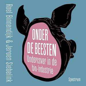Onder de beesten. Undercover in de bio-industrie by Roel Binnendijk, Jeroen Siebelink
