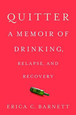 Quitter: A Memoir of Drinking, Relapse, and Recovery by Erica C. Barnett