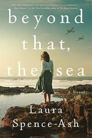 Beyond That, the Sea: A Novel by Laura Spence-Ash