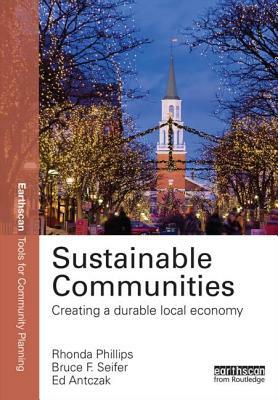 Sustainable Communities: Creating a Durable Local Economy by Rhonda Phillips, Bruce Seifer, Ed Antczak