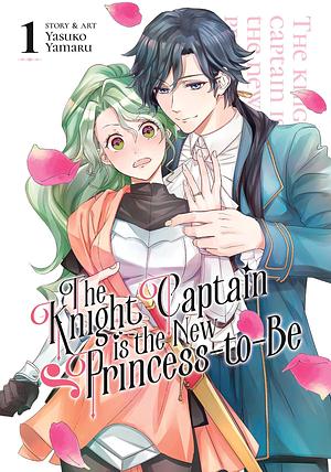 The Knight Captain is the New Princess-to-Be Vol. 1 by Yasuko Yamaru, Yasuko Yamaru