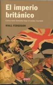 El Imperio Británico: Cómo Gran Bretaña forjó el orden mundial by Niall Ferguson