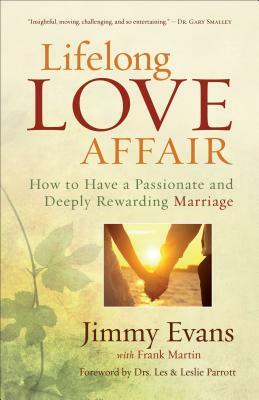 Lifelong Love Affair: How to Have a Passionate and Deeply Rewarding Marriage by Jimmy Evans, Frank Martin