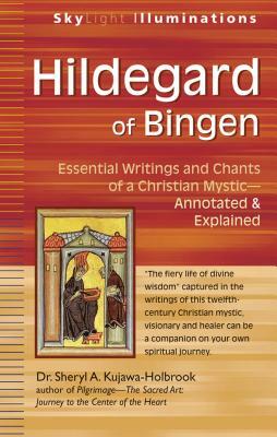 Hildegard of Bingen: Essential Writings and Chants of a Christian Mystic--Annotated & Explained by Sheryl A. Kujawa-Holbrook