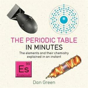 The Periodic Table in Minutes by Dan Green
