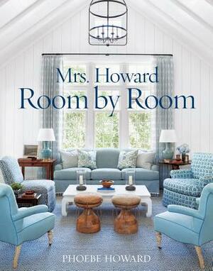 Mrs. Howard, Room by Room by Phoebe Howard