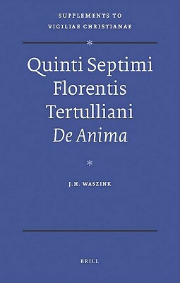 Quinti Septimi Florentis Tertulliani de Anima by J. H. Waszink