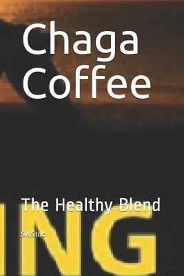 Chaga Coffee: The Healthy Blend by Sws Inc
