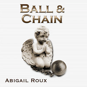 Ball & Chain by Abigail Roux