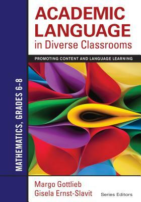 Academic Language in Diverse Classrooms: Mathematics, Grades 6-8: Promoting Content and Language Learning by Margo Gottlieb, Gisela Ernst-Slavit