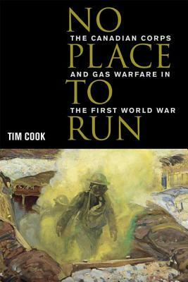 No Place to Run: The Canadian Corps and Gas Warfare in the First World War by Tim Cook