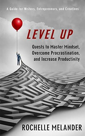 Level Up: Quests to Master Mindset, Overcome Procrastination and Increase Productivity by Rochelle Melander