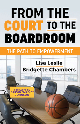 From the Court to the Boardroom: The Path to Empowerment by Lisa Leslie, Bridgette Chambers