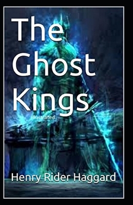 The Ghost Kings Illustrated by H. Rider Haggard