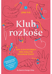 Klub rozkoše: Tipy a vychytávky pro kvalitní sexuální život by Jüne Plã