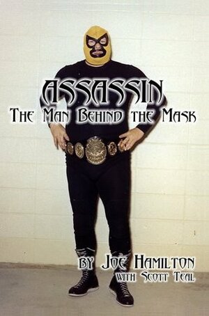 ASSASSIN: The Man Behind the Mask by Scott Teal, Joe Hamilton